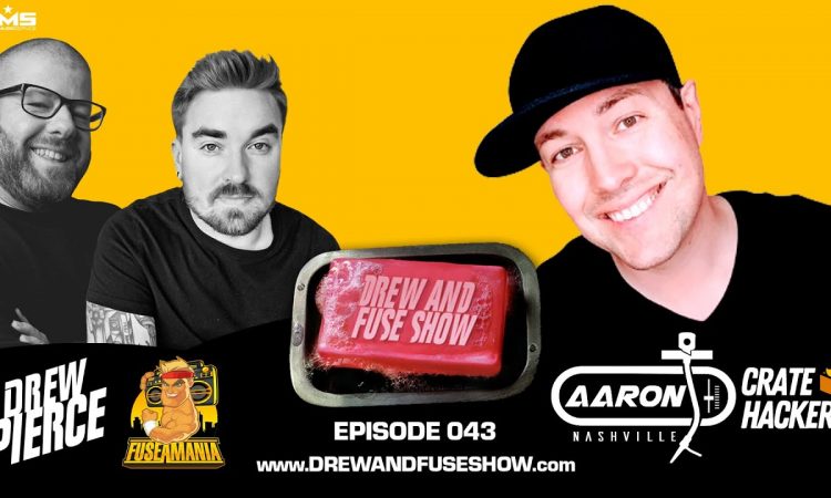 Drew And Fuse Show Episode 043 Ft. Aaron Traylor of Crate Hackers