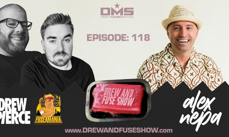Drew And Fuse Show Episode 118 Ft. Alex Nepa (A Music Episode)