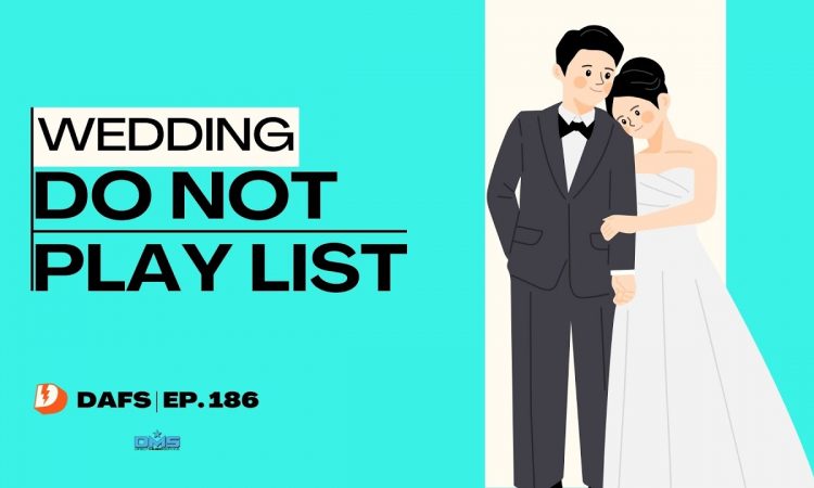 Wedding Do Not Play List | EP 186 | DAFS